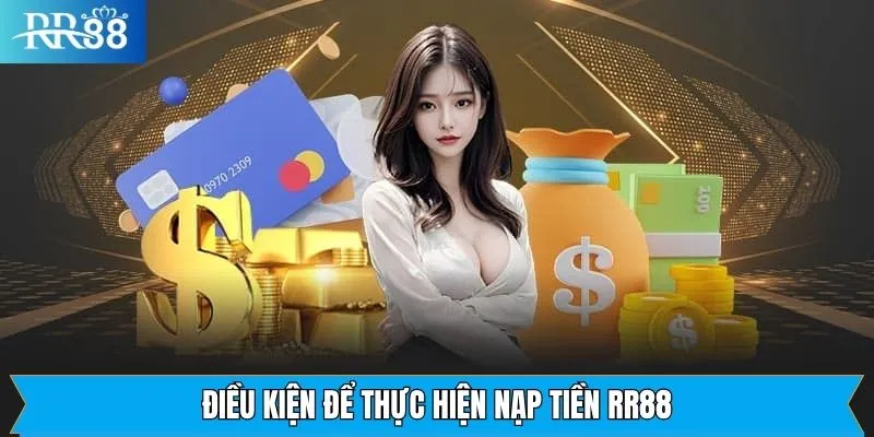 Điều kiện nạp tiền RR88 cơ bản