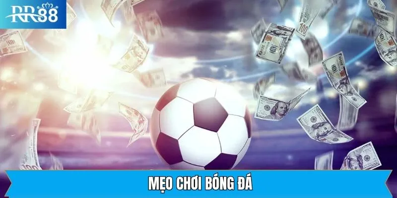 Mẹo Chơi Bóng Đá - Bí Quyết Thắng Lớn, Săn Thưởng Tại RR88