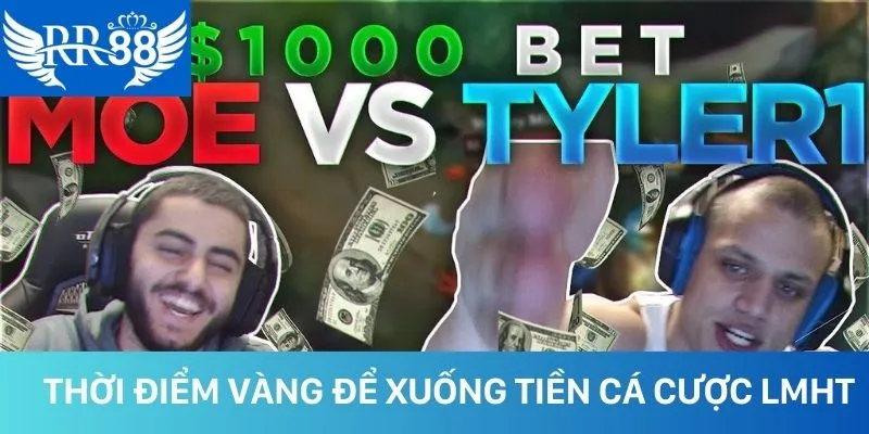 Thời điểm vàng để xuống tiền khi cá cược LMHT Thời điểm vàng để xuống tiền khi cá cược LMHT